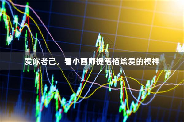 爱你老己，看小画师提笔描绘爱的模样