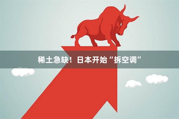 稀土急缺！日本开始“拆空调”